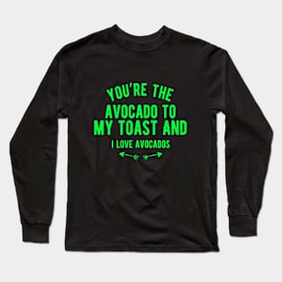 You're The Avocado To My Toast And I Love Avocados Long Sleeve T-Shirt